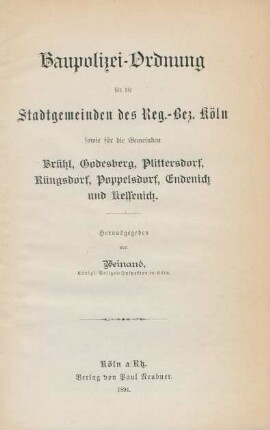 Baupolizei-Ordnung für die Stadtgemeinden des Reg.-Bez. Köln sowie für die Gemeinden Brühl, Godesberg, Plittersdorf, Rüngsdorf, Poppelsdorf, Endenich und Kessenich
