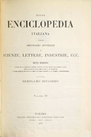 Nuova enciclopedia italiana ovvero dizionario generale di scienze lettere, industrie, ecc. : Corredata di numerose incisioni intercalate nel testo e di tavole in rame, ampliata nelle parti scientifiche e tecnologiche e accuratamente riveduta in ogni sua parte secondo i più moderni perfezionamenti. Pel Gerolamo Boccardo. 4