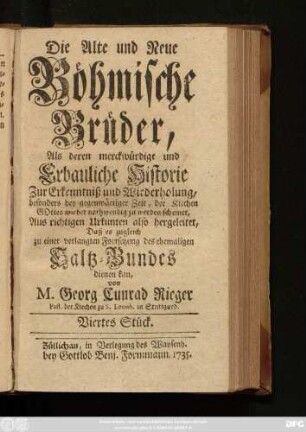 Stück 4: Die Alte und Neue Böhmische Brüder, Als deren Merckwürdige und erbauliche Historie Zur Erkenntniß und Wiederholung, besonders bey gegenwärtiger Zeit, Der Kirchen Gottes wieder nothwendig zu werden scheinet : Aus richtigen Urkunden also hergeleitet, Daß es zugleich zu einer verlangten Fortsetzung des ehemaligen Saltz-Bundes dienen kan