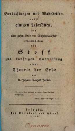 Beobachtungen und Wahrheiten nebst einigen Lehrsätzen, die einen hohen Grad von Wahrscheinlichkeit erhalten haben : als Stoff zur künftigen Entwerfung einer Theorie der Erde