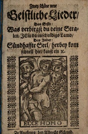 Zwey schöne neue Geistliche Lieder : Das Erste: Was verbirgst du deine Stralen, Jesu du unschuldigs Lamb, Das Ander: Sündhafte Seel, herbey kom schnell hier kanst ein ...