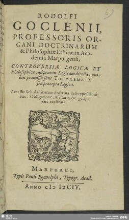 Rodolfi Goclenii ... Controversiae Logicae Et Philosophicae, ad praxin Logicam directae : quibus praemissa sunt Theoremata seu praecepta Logica