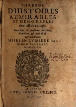 Thresor D'Histoires Admirables Et Memorables de nostre temps : Recueillies de plusieurs Autheurs, Memoires, & Auis de diuers endroits, 1/2