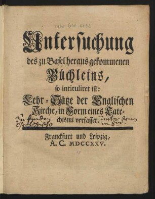 Untersuchung des zu Basel heraus gekommenen Büchleins, so intituliret ist: Lehr-Sätze der Englischen Kirche, in Form eines Catechismi verfasset