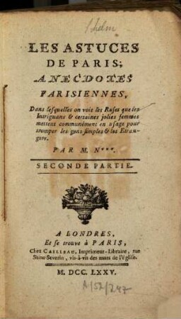 Les Astuces de Paris : Anecdotes parisiennes, dans lesquelles on voit les ruses que les intriguans ..., 2. - 166 S.