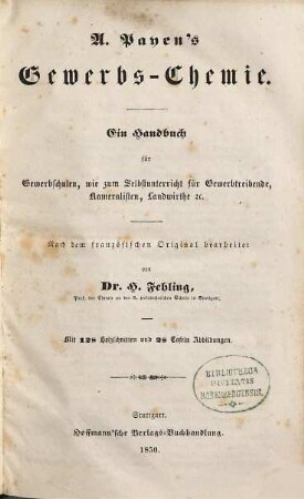 A. Payen's Gewerbs-Chemie : ein Handbuch für Gewerbschulen, wie zum Selbstunterricht für Gewerbtreibende, Kameralisten, Landwirthe etc.