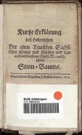Kurtze Erklärung deß Historischen Der alten Teutschen Sächsischen Könige und Fürsten und darauß entsprossenen Fürstl. Braunsch. Lüneb. Stam-Baums