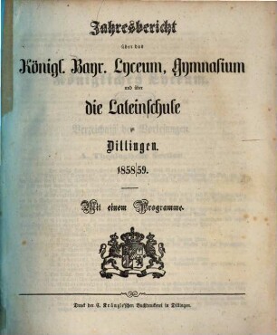 Jahres-Bericht über das Kgl. Bayer. Lyceum, Gymnasium und über die Lateinschule zu Dilingen, 1858/59