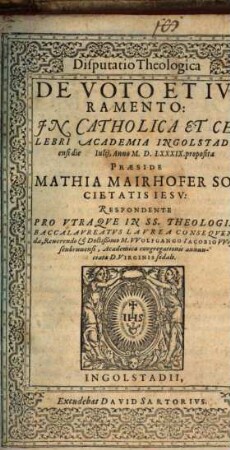 Disputatio Theologica De Voto Et Ivramento : Jn Catholica Et Celebri Academia Ingolstadiensi die Iulij, Anno M. D. LXXXIX. proposita