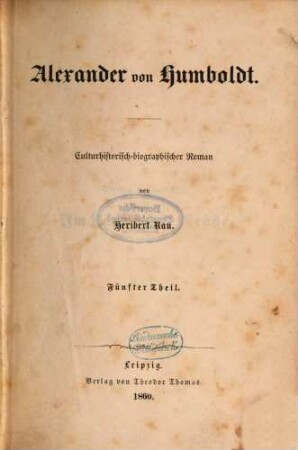 Alexander von Humboldt : culturhistorisch-biographischer Roman in sechs [vielm. sieben] Theilen. 5