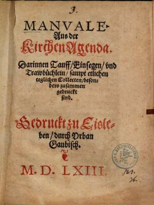 Manvale Aus der KirchenAgenda : Darinnen Tauff, Einsegen, vnd Trawbüchlein, sampt etlichen teglichen Collecten, besonders zusammen gedruckt sind
