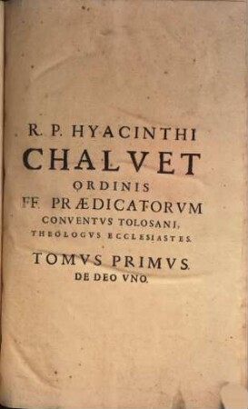Theologus Ecclesiastes Sive Theologia Ex Selectioribus SS. Patrum, S. Scripturae Interpretu[m] ... testimoniis ... contexta ..., 1. De Deo uno