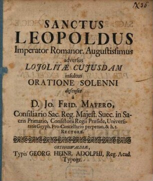 Sanctus Leopoldus Imperator Romanor. Augustissimus adversus Lojolitae Cuiusdam insultus Oratione Solenni defensus
