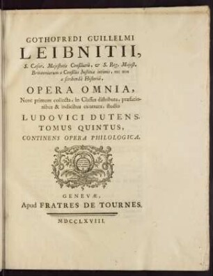 Gothofredi Guillelmi Leibnitii Opera omnia: nunc primum collecta, in classes distributa, praefationibus et indicibus exornata; Bd. 5: Continens opera philologica