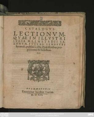 Catalogus Lectionum, Quae In Illustri Iulia Helmstadii Saxonum, Futuro Semstri hyemali, publice a Dn. Professoribus proponentur & habebuntur