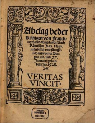 Abclag beder königen von Franckreich vnd Engelandt : Auch Römischer Kay. May. mündtlich und schrifftlich antwort zu Burgos 22. vnd 27. Januarii, gehandelt, Im 1528. Jar