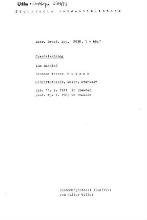 Spezialkatalog zum Nachlaß Hermann Werner Kubsch - Mscr.Dresd.App.2538 : Schriftsteller, Maler und Grafiker; geb. 11.2.1911 in Dresden, gest. 15.7.1983 in Dresden