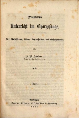 Praktischer Unterricht im Chorgesange : für Volksschulen, höhere Lehranstalten und Gesangvereine