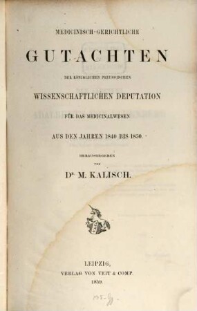 Medicinisch gerichtliche Gutachten der Königlichen Preussischen wissenschaftlichen Deputation für das Medicinalwesen aus den Jahren 1840 bis 1850 : Herausgegeben von Dr. M. Kalisch