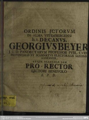 Ordinis Ictorum In Alma Vitembergensi h. t. Decanus Georgius Beyer I. U. D. Pandectarum Professor Publ. Curiae Provincialis Et Scabinatus Electoralis ... Assessor, Atque Academiae Iam Pro-Rector Lectori Benevolo S. P. D. : [Programma de visionibus de republica litteraria]
