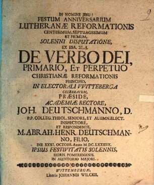 Festum aniversarium Lutheranae reformationis CLLI. solenni disputatione ex Esa. XL. 8. de verbo Dei, primario et perpetuo Christianae reformationis principio ... celebratum