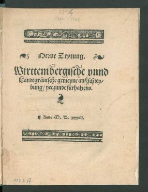 Newe Zeytung.|| Wirttembergische vnnd || Landtgräuische gemeyne auszschrey=||bung/ yetzundt fürhabens.||