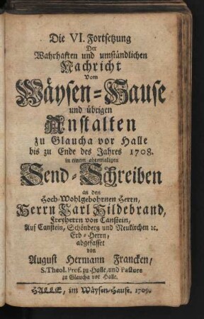 Die VI. Fortsetzung Der Wahrhaften und umständlichen Nachricht Vom Wäysen-Hause ...