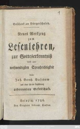 Neues Werkzeug zum Lesenlehren, zur Gotteserkenntniß und zur nothwendigsten Sprachrichtigkeit : Geschenk an Bürgerschulen