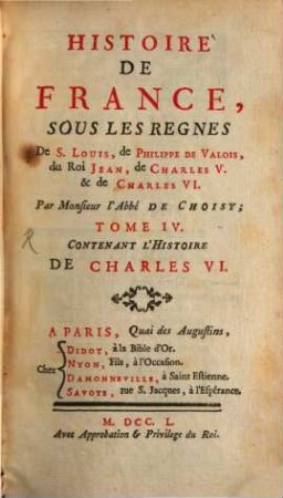 Histoire de France, Sous Les Regnes De S. Louis, de Philippe de Valois, du Roi Jean, de Charles V. & de Charles VI., 4. Contenant L'Histoire De Charles VI.