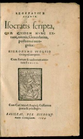 ISOKRATUS || HAPANTA.|| Isocratis scripta,|| QVAE QVIDEM NVNC EX-||tant, omnia, Graecolatina,|| postremò reco-||gnita:|| HIERONYMO VVOLFIO || Oetingensi interprete.|| Cum Rerum & uerborum accu-||rato INDICE.||