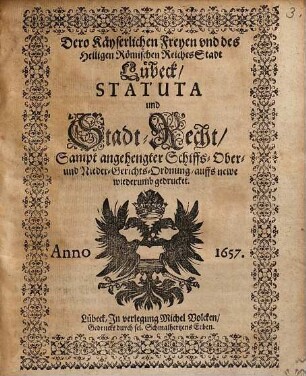 Dero Kayserlichen Freyen und des Heiligen Römischen Reiches Stadt Lübeck Statuta und Stadt-Recht, Sampt angehengter Schiffs-, Ober- und Nieder-Gerichts-Ordnung