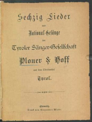 Sechzig Lieder und National-Gesänge der Tyroler Sänger-Gesellschaft Ploner & Hoff aus dem Oberinnthal Tyrol