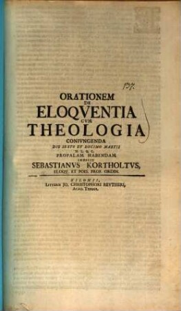 Orationem de eloquentia cum theologia coniungenda ... indicit Sebastianus Kortholtus