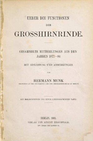 Ueber die Functionen der Grosshirnrinde : Gesammelte Mittheilungen aus den Jahren 1877 - 80. Mit Einleitung und Anmerkungen von Hermann Munk. Mit Holzschnitten und einer lithograph. Tafel
