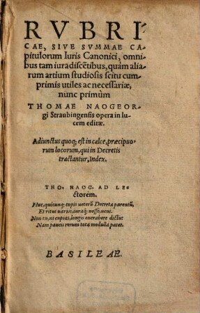 Rubricae sive summae capitulorum iuris canonici : omnibus tam iura discentibus, quam aliarum artium studiosis scitu comprimis utiles ac necessariae, nunc primum Thomae Naogeorgi Straubingensis opera in luce editae