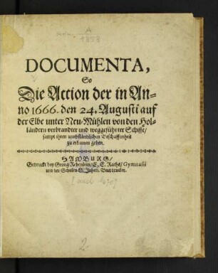 Documenta, So Die Action der in Anno 1666. den 24. Augusti auf der Elbe unter Neu-Mühlen von den Holländern verbrandter und weggeführter Schiffe/ sampt ihren umbständlichen Beschaffenheit zu erkennen geben