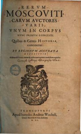 Rerum Moscoviticarum auctores varii : unum in corpus nunc primum congesti ; Quibus et Gentis historia continetur, et regionum accurata descriptio