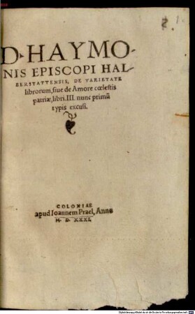 D. Haymonis Episcopi Halberstattensis, De Varietate librorum, siue de Amore coelestis patriae : libri. III.