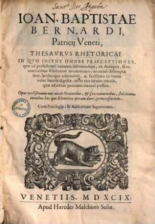 Ioan. Baptistae Bernardi Patricii Veneti, thesaurus rhetoricae : In quo insunt omnes praeceptiones, quae ad perfectum oratorem instituendum, ex antiquis, & recentioribus rhetorum monumentis, accurate desumptae sunt ...