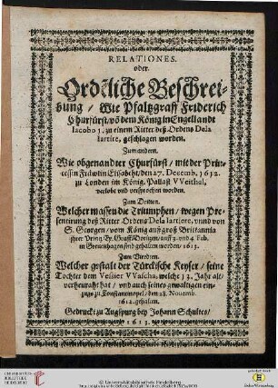 Relationes oder Orde[n]liche Beschreibung, Wie Pfaltzgraff Friderich Churfürst, vo[n] dem König in Engellandt Iacobo 1. zu einem Ritter deß Ordens Dela Iartire, geschlagen worden
