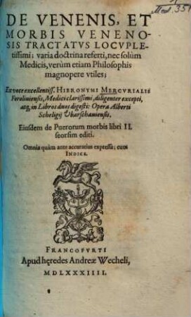 De Venenis, Et Morbis Venenosis : Tractatus Locupletissimi; varia doctrina referti, nec solum Medicis, verum etiam Philosophis magnopere utiles