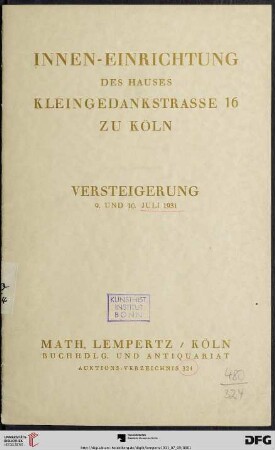 Nr. 324: Math. Lempertz'sche Kunstversteigerung: Innen-Einrichtung des Hauses Kleingedankstrasse 16 zu Köln : hervorragendes künstlerisch ausgeführtes Mobiliar in den edelsten Hölzern, prachtvolle orientalische Teppiche, Ölgemälde alter und neuzeitlicher Meister, schön geschliffene Gläser-Garnituren, zahlreiche Kristallgefässe, herrliches Meissener Speise-Service, Plastiken und kunstgewerbliche Arbeiten, Silber-Besteck-Kasten und sonstiges Silber; Versteigerung ebendaselbst: Donnerstag, 9. und Freitag, 10. Juli 1931