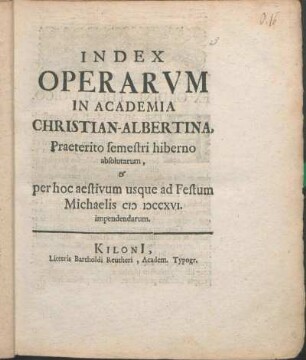 WS 1715/16u. SS 1716: Index Operarvm In Academia Christian-Albertina, Praeterito semestri hiberno absolutarum, & per hoc aestivum usque ad Festum Michaelis MDCCXVI. impendendarum.