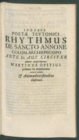 Incerti Poetae Teutonici Rhythmus de Sancto Annone Colon. Archiepiscopo Ante [...] Aut Circiter annos conscriptus. Martinus Opitius ...