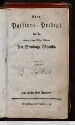 Eine Passions-Predigt von L. einem evangelischen Lehrer. Am Sonntage Estomihi.