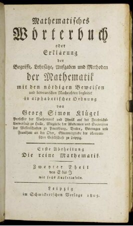 Theil 2: Mathematisches Wörterbuch oder Erklärung der Begriffe, Lehrsätze, Aufgaben und Methoden der Mathematik. Abt. 1. Die reine Mathematik. Theil 2