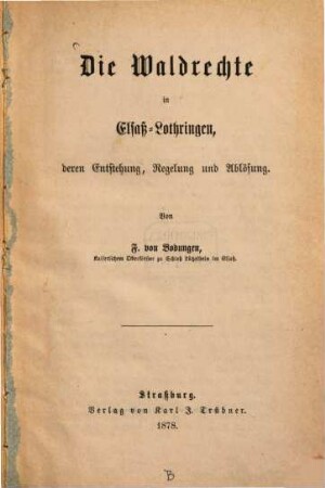Die Waldrechte in Elsaß-Lothringen, deren Entstehung, Regelung und Ablösung