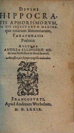 Divini Hippocratis Aphorismorvm, Id Est Selectarvm Maximeque ratarum sententiarum, Paraphrasis Poëtica