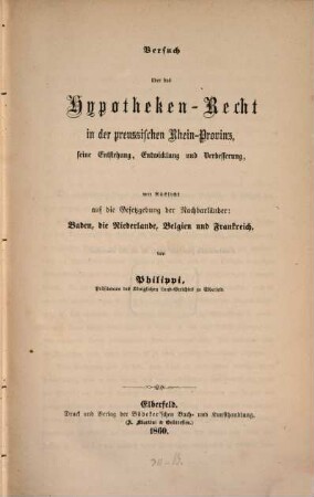 Versuch über das Hypotheken-Recht in der preußischen Rhein-Provinz, seine Entstehung, Entwicklung u. Verbesserung, mit Rücksicht auf die Gesetzgebung der Nachbarländer: Baden, die Niederlande, Belgien und Frankreich