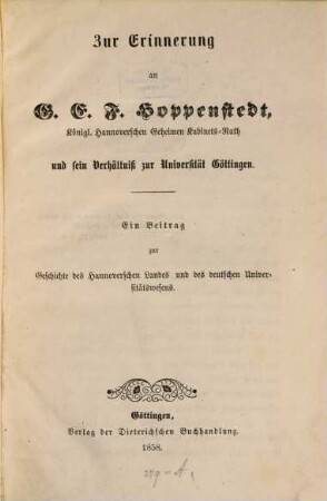 Zur Erinnerung an G. E. F. Hoppenstedt, Königl. Hannoverschen Geheimen Kabinets-Rath, und sein Verhältniß zur Universität Göttingen : ein Beitrag zur Geschichte des Hannoverschen Landes und des deutschen Universitätswesens